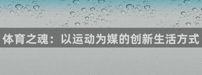 球速体育：体育之魂：以运动为媒的创新生活方式
